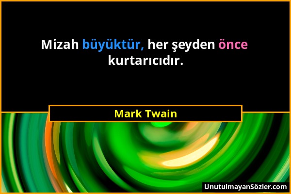 Mark Twain - Mizah büyüktür, her şeyden önce kurtarıcıdır....