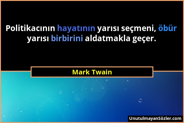 Mark Twain - Politikacının hayatının yarısı seçmeni, öbür yarısı birbirini aldatmakla geçer....