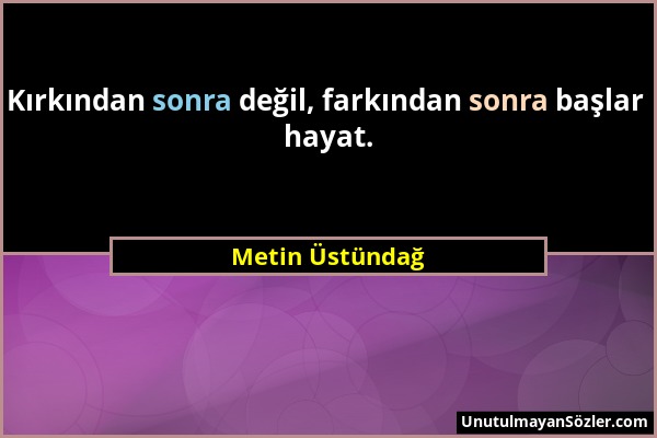 Metin Üstündağ - Kırkından sonra değil, farkından sonra başlar hayat....