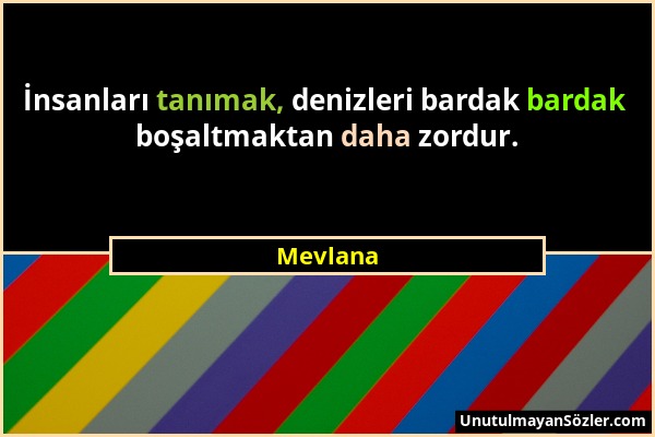 Mevlana - İnsanları tanımak, denizleri bardak bardak boşaltmaktan daha zordur....