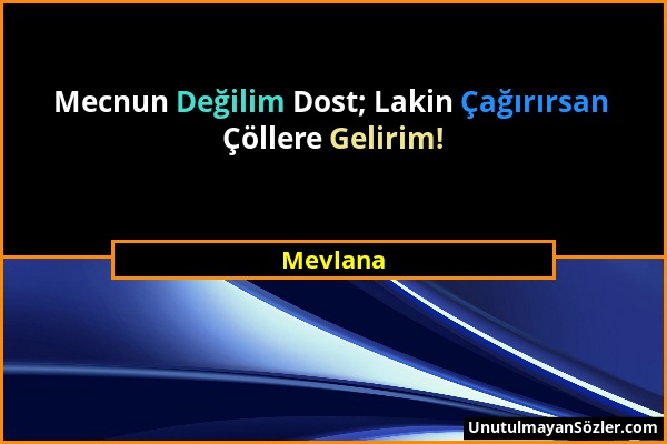 Mevlana - Mecnun Değilim Dost; Lakin Çağırırsan Çöllere Gelirim!...