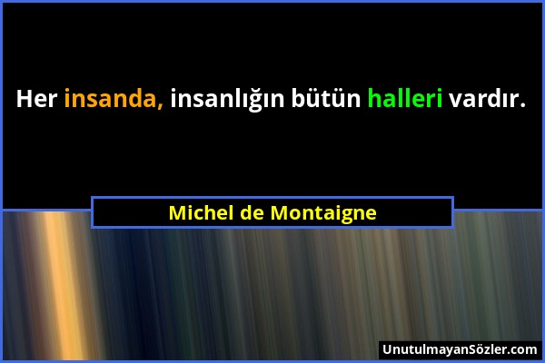 Michel de Montaigne - Her insanda, insanlığın bütün halleri vardır....