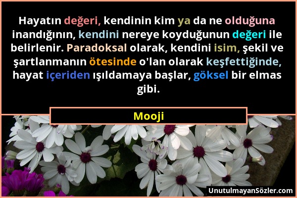 Mooji - Hayatın değeri, kendinin kim ya da ne olduğuna inandığının, kendini nereye koyduğunun değeri ile belirlenir. Paradoksal olarak, kendini isim,...