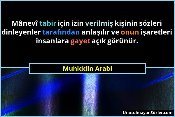 Muhiddin Arabi - Mânevî tabir için izin verilmiş kişinin sözleri dinleyenler tarafından anlaşılır ve onun işaretleri insanlara gayet açık görünür....