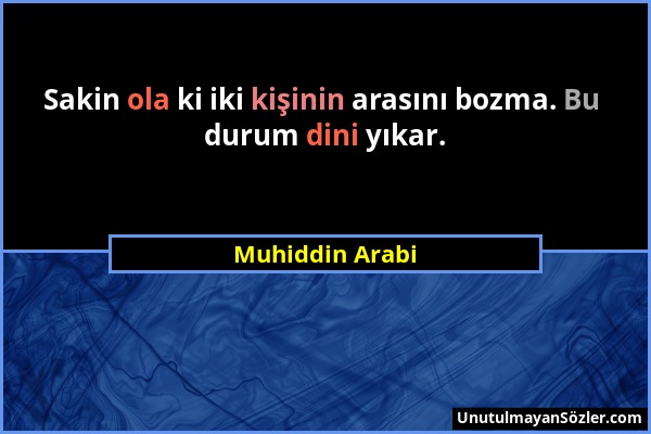 Muhiddin Arabi - Sakin ola ki iki kişinin arasını bozma. Bu durum dini yıkar....