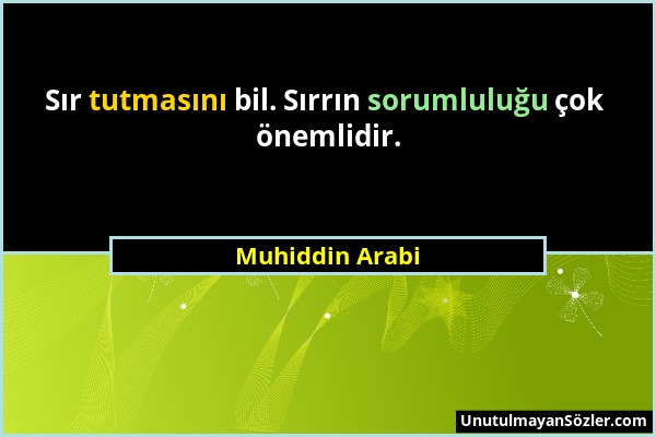 Muhiddin Arabi - Sır tutmasını bil. Sırrın sorumluluğu çok önemlidir....