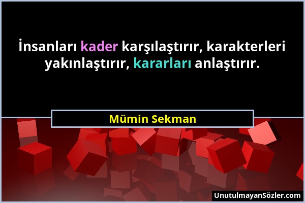 Mümin Sekman - İnsanları kader karşılaştırır, karakterleri yakınlaştırır, kararları anlaştırır....