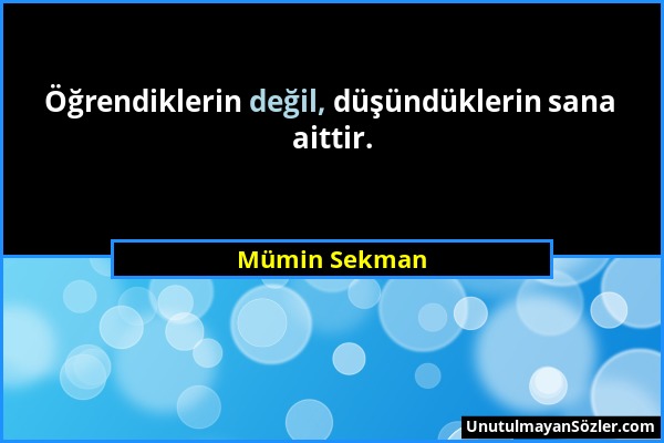 Mümin Sekman - Öğrendiklerin değil, düşündüklerin sana aittir....