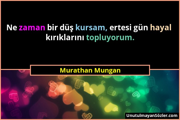 Murathan Mungan - Ne zaman bir düş kursam, ertesi gün hayal kırıklarını topluyorum....