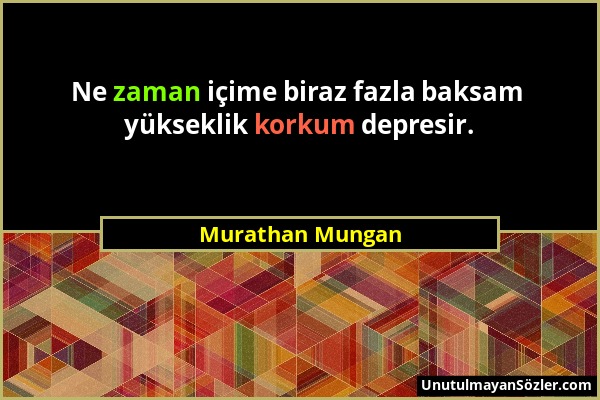 Murathan Mungan - Ne zaman içime biraz fazla baksam yükseklik korkum depresir....