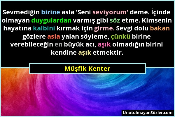 Müşfik Kenter - Sevmediğin birine asla 'Seni seviyorum' deme. İçinde olmayan duygulardan varmış gibi söz etme. Kimsenin hayatına kalbini kırmak için g...