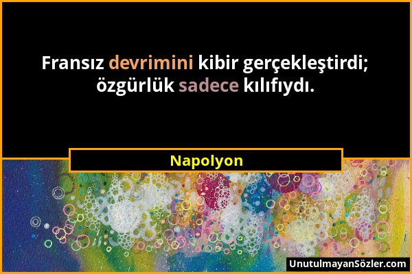 Napolyon - Fransız devrimini kibir gerçekleştirdi; özgürlük sadece kılıfıydı....