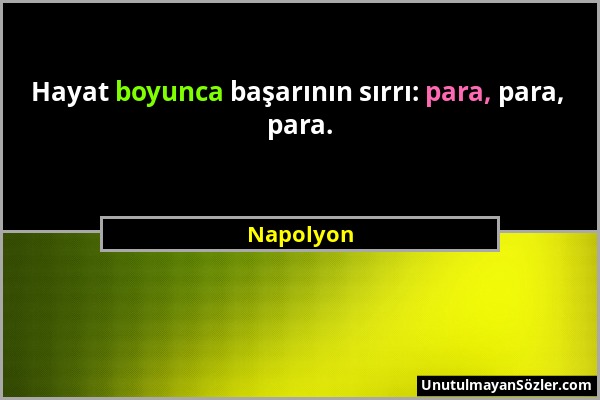 Napolyon - Hayat boyunca başarının sırrı: para, para, para....