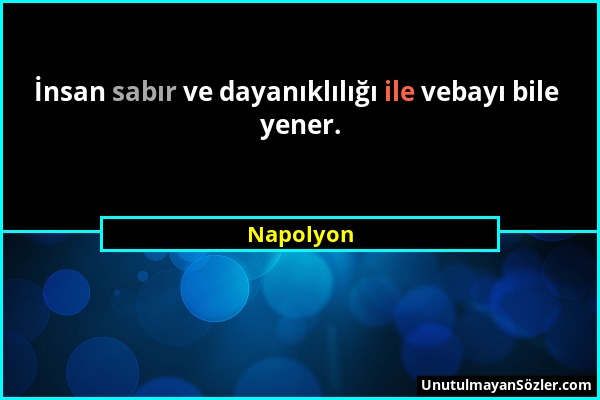 Napolyon - İnsan sabır ve dayanıklılığı ile vebayı bile yener....