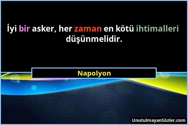 Napolyon - İyi bir asker, her zaman en kötü ihtimalleri düşünmelidir....