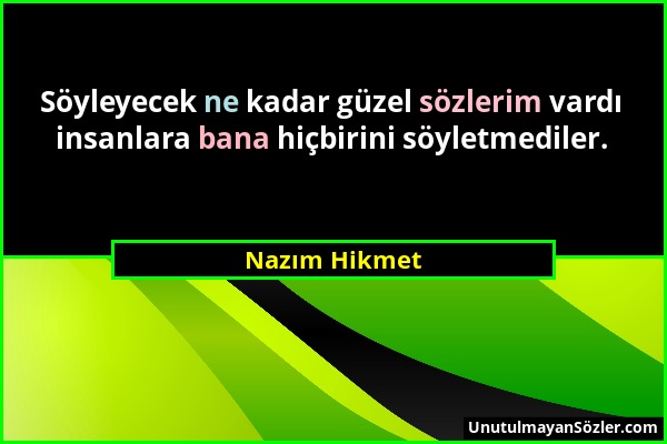 Nazım Hikmet - Söyleyecek ne kadar güzel sözlerim vardı insanlara bana hiçbirini söyletmediler....