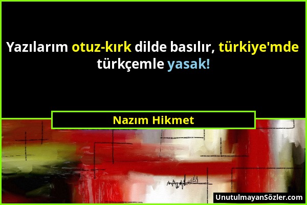 Nazım Hikmet - Yazılarım otuz-kırk dilde basılır, türkiye'mde türkçemle yasak!...