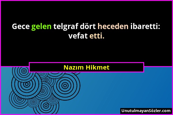 Nazım Hikmet - Gece gelen telgraf dört heceden ibaretti: vefat etti....