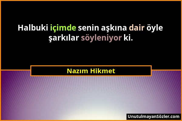 Nazım Hikmet - Halbuki içimde senin aşkına dair öyle şarkılar söyleniyor ki....