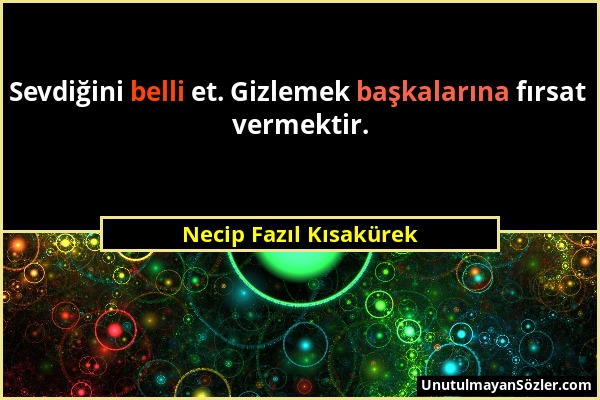 Necip Fazıl Kısakürek - Sevdiğini belli et. Gizlemek başkalarına fırsat vermektir....