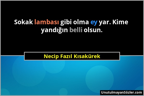 Necip Fazıl Kısakürek - Sokak lambası gibi olma ey yar. Kime yandığın belli olsun....