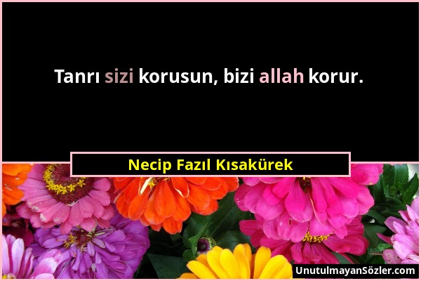 Necip Fazıl Kısakürek - Tanrı sizi korusun, bizi allah korur....