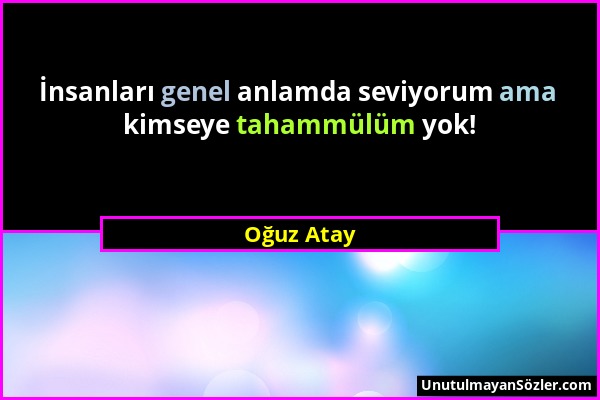 Oğuz Atay - İnsanları genel anlamda seviyorum ama kimseye tahammülüm yok!...