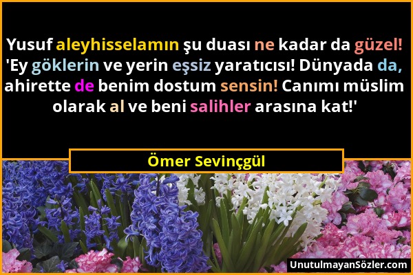 Ömer Sevinçgül - Yusuf aleyhisselamın şu duası ne kadar da güzel! 'Ey göklerin ve yerin eşsiz yaratıcısı! Dünyada da, ahirette de benim dostum sensin!...