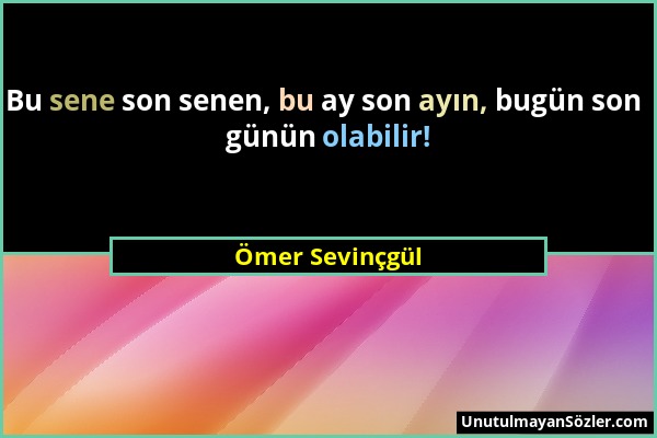 Ömer Sevinçgül - Bu sene son senen, bu ay son ayın, bugün son günün olabilir!...