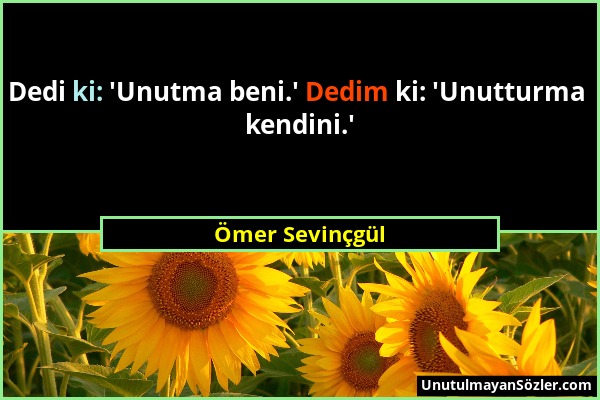 Ömer Sevinçgül - Dedi ki: 'Unutma beni.' Dedim ki: 'Unutturma kendini.'...