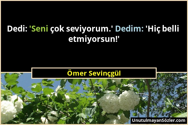 Ömer Sevinçgül - Dedi: 'Seni çok seviyorum.' Dedim: 'Hiç belli etmiyorsun!'...