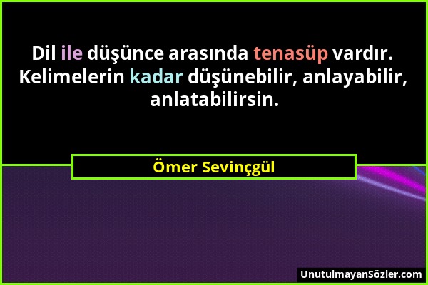 Ömer Sevinçgül - Dil ile düşünce arasında tenasüp vardır. Kelimelerin kadar düşünebilir, anlayabilir, anlatabilirsin....