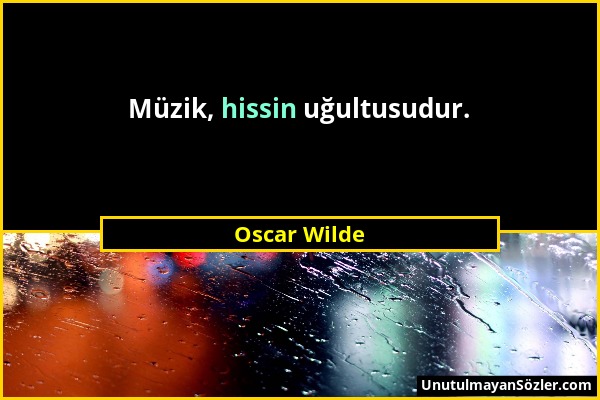 Oscar Wilde - Müzik, hissin uğultusudur....