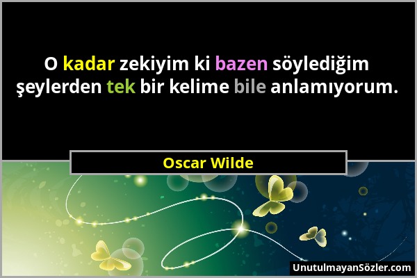 Oscar Wilde - O kadar zekiyim ki bazen söylediğim şeylerden tek bir kelime bile anlamıyorum....