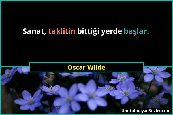 Oscar Wilde - Sanat, taklitin bittiği yerde başlar....