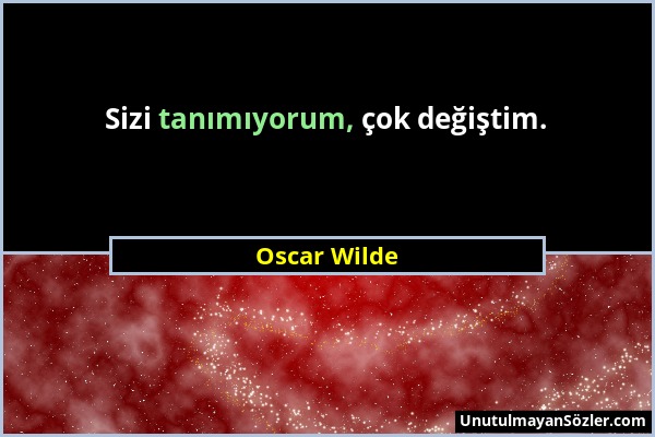 Oscar Wilde - Sizi tanımıyorum, çok değiştim....