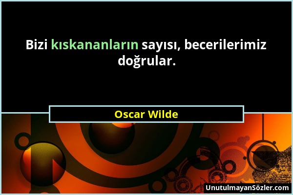 Oscar Wilde - Bizi kıskananların sayısı, becerilerimiz doğrular....