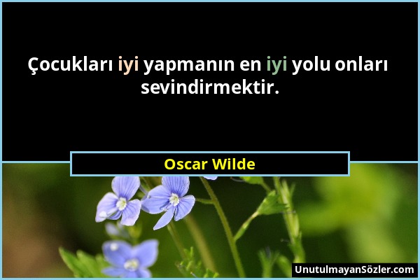 Oscar Wilde - Çocukları iyi yapmanın en iyi yolu onları sevindirmektir....