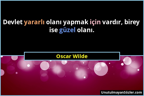 Oscar Wilde - Devlet yararlı olanı yapmak için vardır, birey ise güzel olanı....