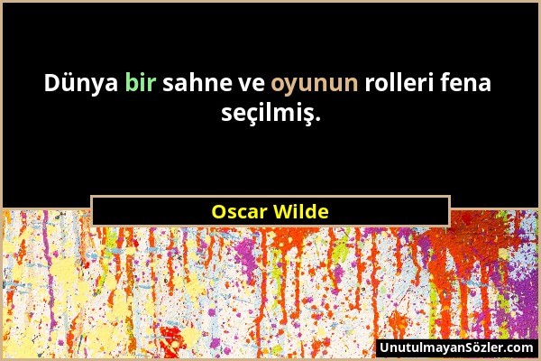 Oscar Wilde - Dünya bir sahne ve oyunun rolleri fena seçilmiş....