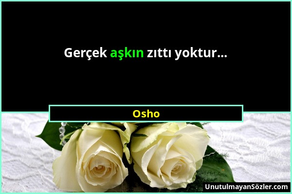 Osho - Gerçek aşkın zıttı yoktur......