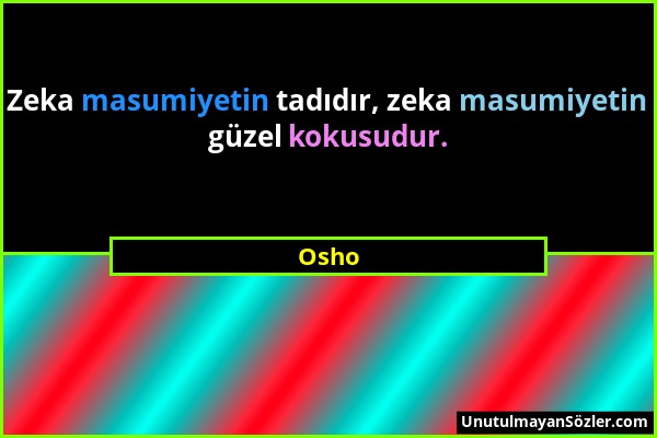 Osho - Zeka masumiyetin tadıdır, zeka masumiyetin güzel kokusudur....