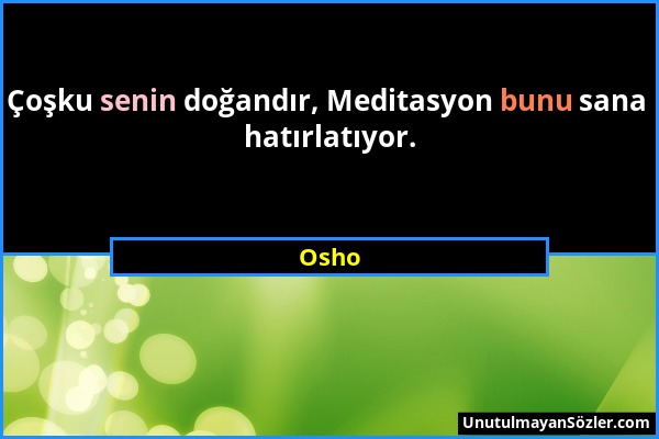 Osho - Çoşku senin doğandır, Meditasyon bunu sana hatırlatıyor....