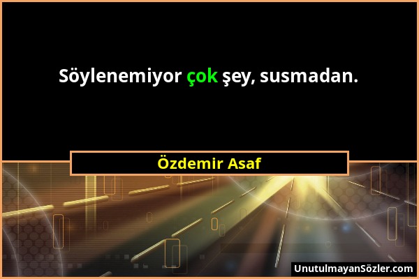 Özdemir Asaf - Söylenemiyor çok şey, susmadan....