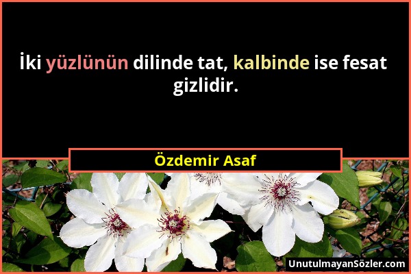 Özdemir Asaf - İki yüzlünün dilinde tat, kalbinde ise fesat gizlidir....