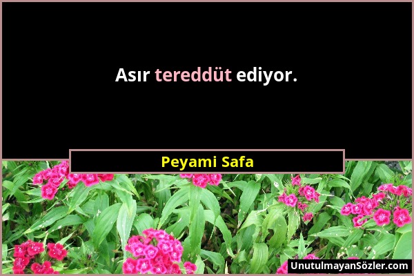 Peyami Safa - Asır tereddüt ediyor....