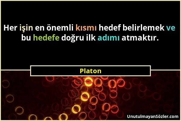 Platon - Her işin en önemli kısmı hedef belirlemek ve bu hedefe doğru ilk adımı atmaktır....