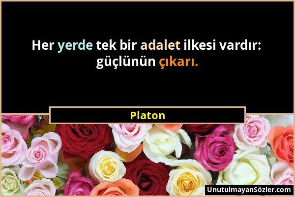 Platon - Her yerde tek bir adalet ilkesi vardır: güçlünün çıkarı....