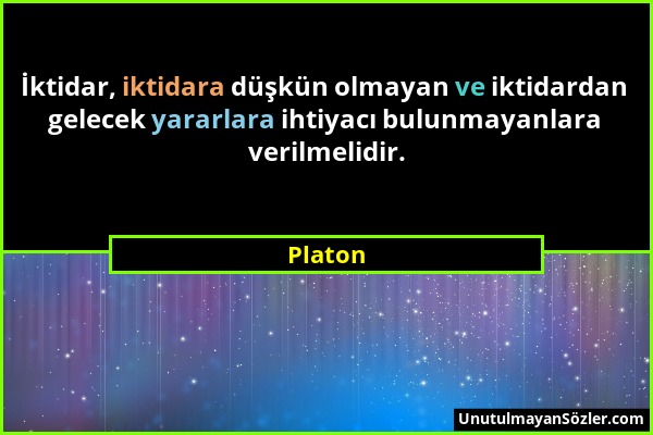 Platon - İktidar, iktidara düşkün olmayan ve iktidardan gelecek yararlara ihtiyacı bulunmayanlara verilmelidir....