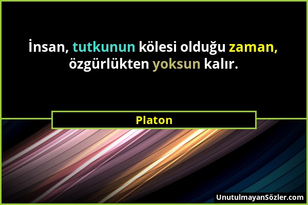 Platon - İnsan, tutkunun kölesi olduğu zaman, özgürlükten yoksun kalır....